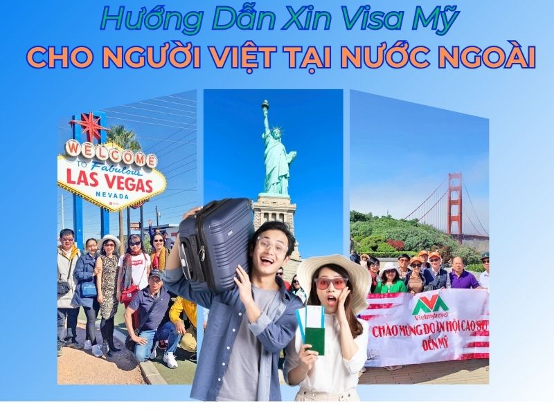Hướng Dẫn Xin Visa Mỹ Cho Người Việt Tại Nước Ngoài