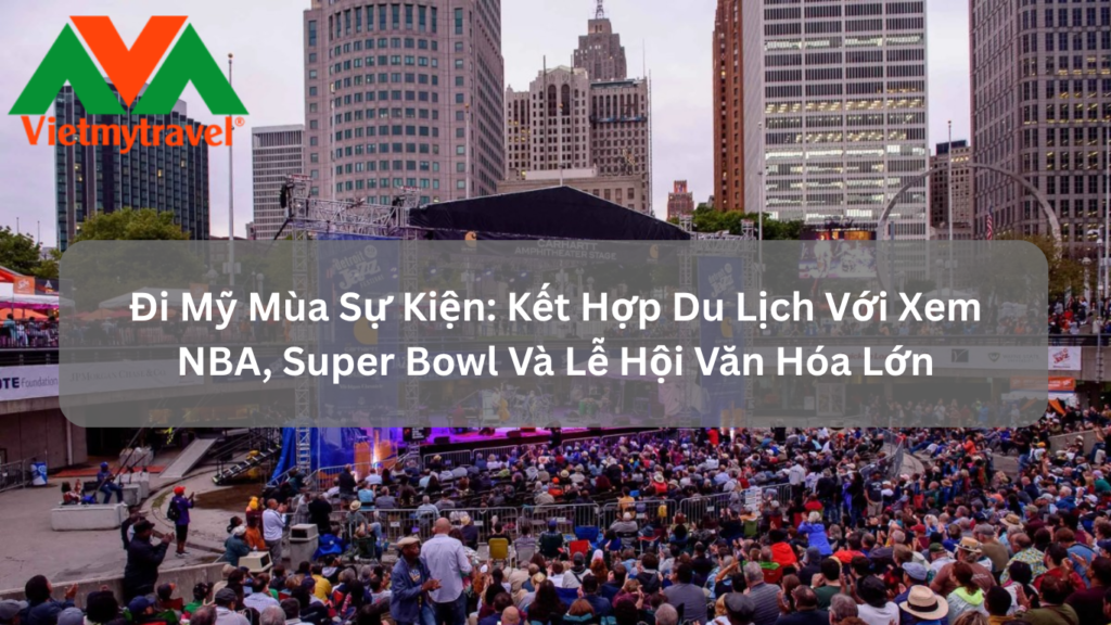 Đi Mỹ Mùa Sự Kiện: Kết Hợp Du Lịch Với Xem NBA, Super Bowl Và Lễ Hội Văn Hóa Lớn