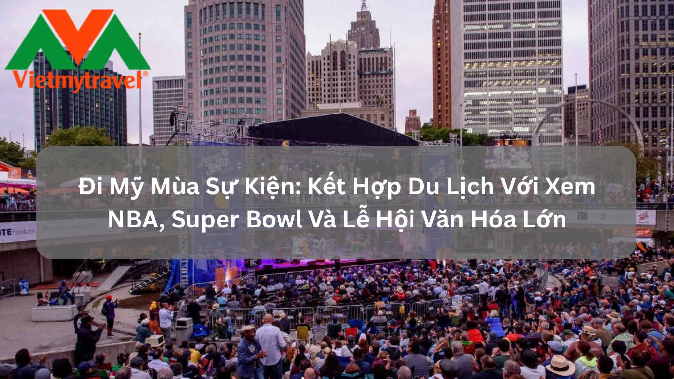Đi Mỹ Mùa Sự Kiện: Kết Hợp Du Lịch Với Xem NBA, Super Bowl Và Lễ Hội Văn Hóa Lớn