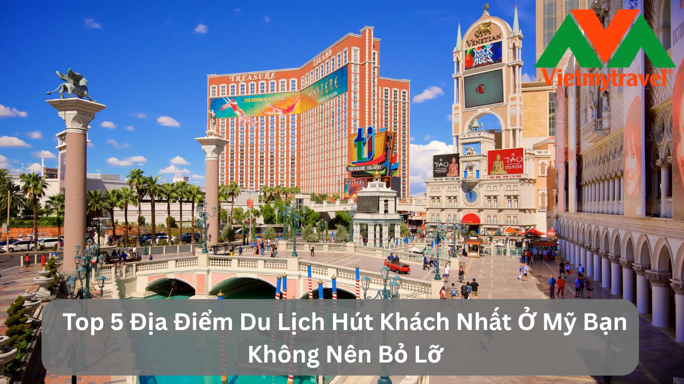 Top 5 Địa Điểm Du Lịch Hút Khách Nhất Ở Mỹ Bạn Không Nên Bỏ Lỡ