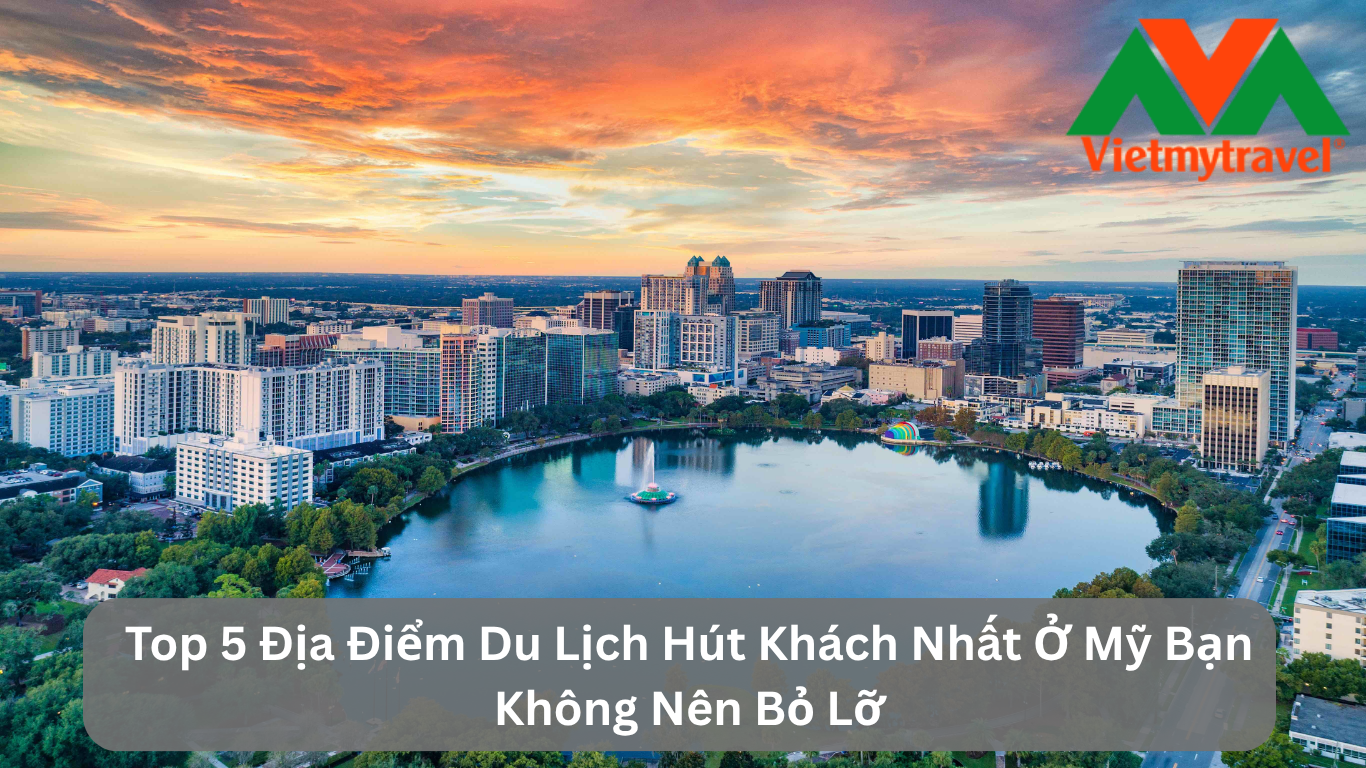 Top 5 Địa Điểm Du Lịch Hút Khách Nhất Ở Mỹ Bạn Không Nên Bỏ Lỡ