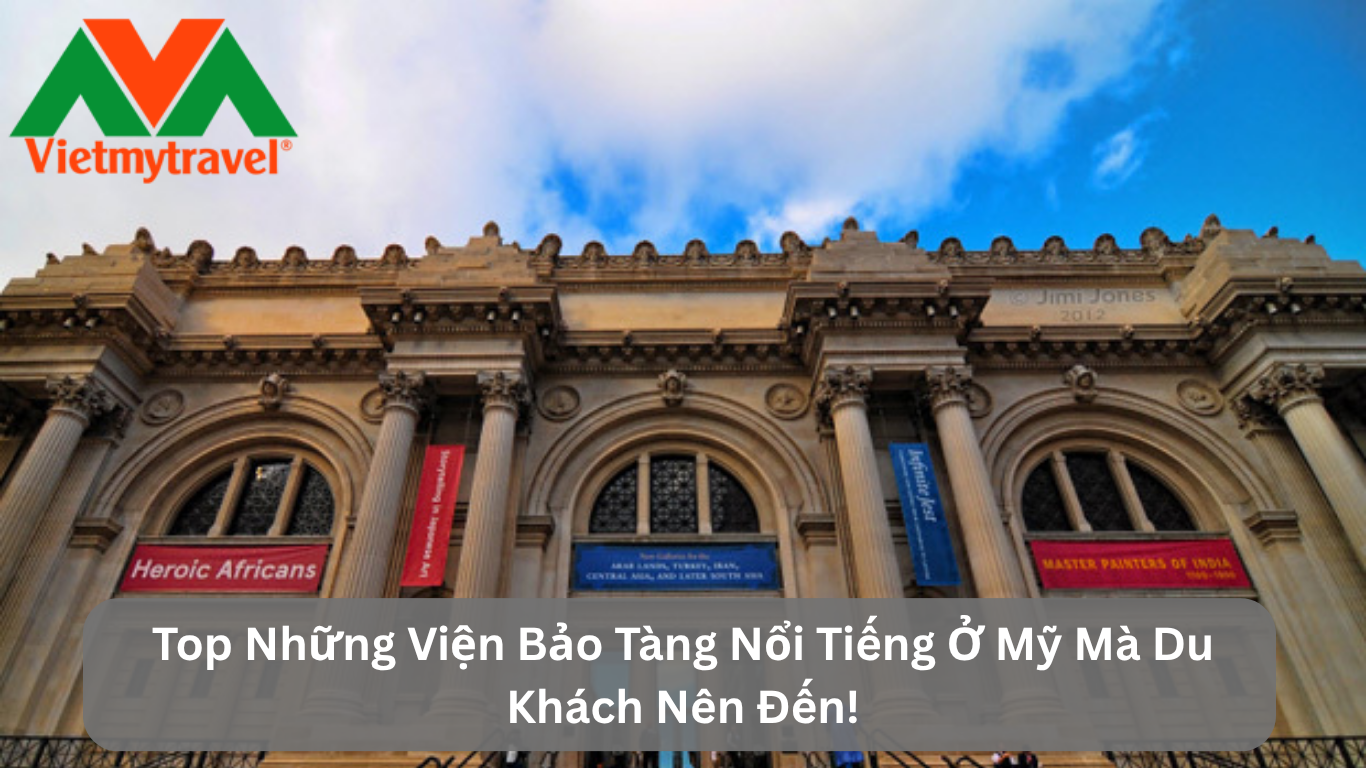 Top Những Viện Bảo Tàng Nổi Tiếng Ở Mỹ Mà Du Khách Nên Đến!