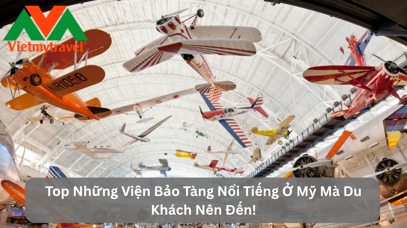 Top Những Viện Bảo Tàng Nổi Tiếng Ở Mỹ Mà Du Khách Nên Đến!