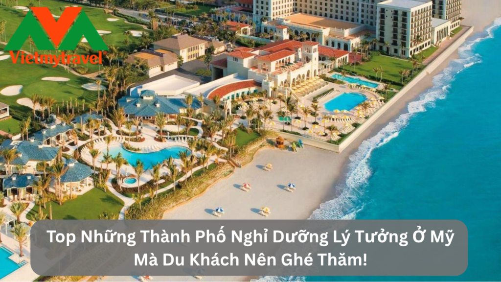 Top Những Thành Phố Nghỉ Dưỡng Lý Tưởng Ở Mỹ Mà Du Khách Nên Ghé Thăm!