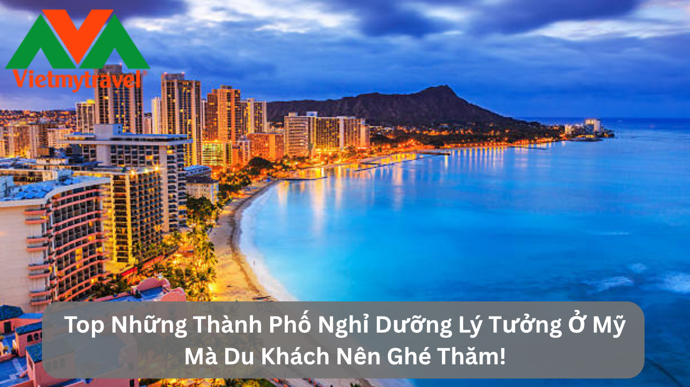 Top Những Thành Phố Nghỉ Dưỡng Lý Tưởng Ở Mỹ Mà Du Khách Nên Ghé Thăm!