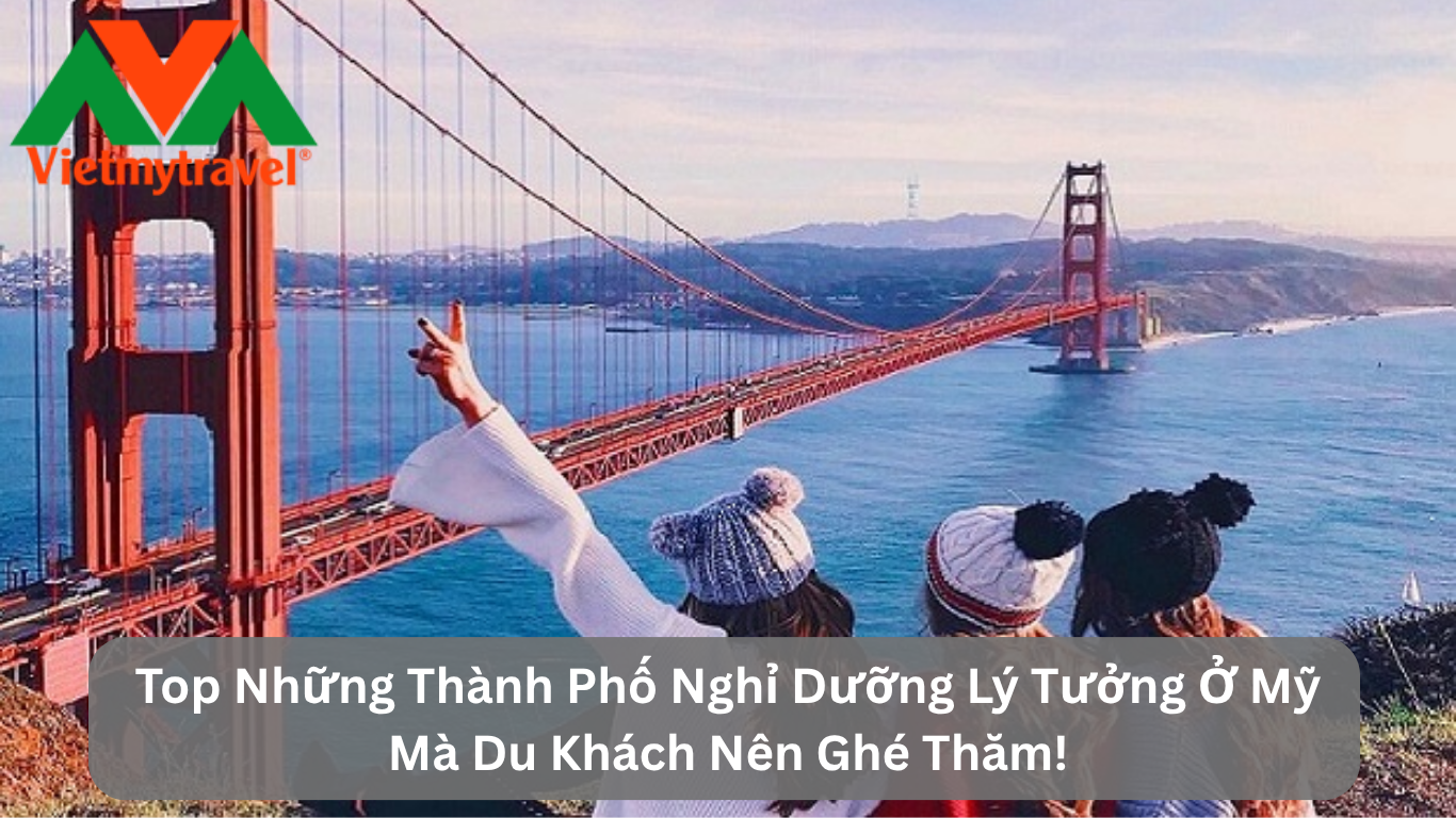 Top Những Thành Phố Nghỉ Dưỡng Lý Tưởng Ở Mỹ Mà Du Khách Nên Ghé Thăm!