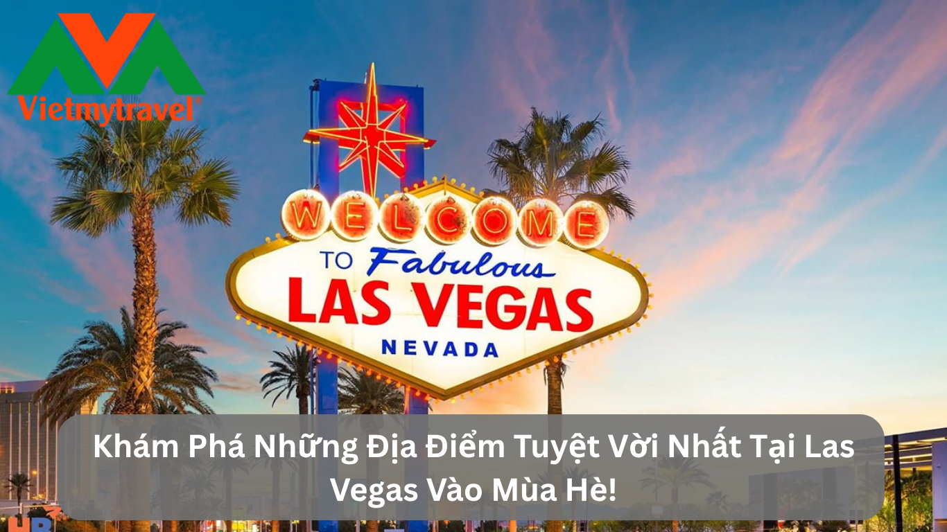 Khám Phá Những Địa Điểm Tuyệt Vời Nhất Tại Las Vegas Vào Mùa Hè!
