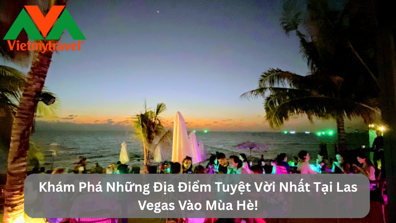 Khám Phá Những Địa Điểm Tuyệt Vời Nhất Tại Las Vegas Vào Mùa Hè!
