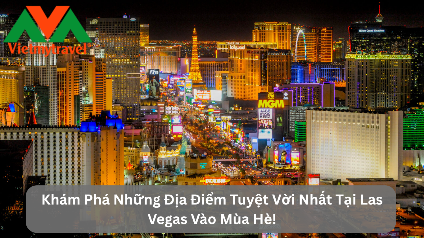 Khám Phá Những Địa Điểm Tuyệt Vời Nhất Tại Las Vegas Vào Mùa Hè!