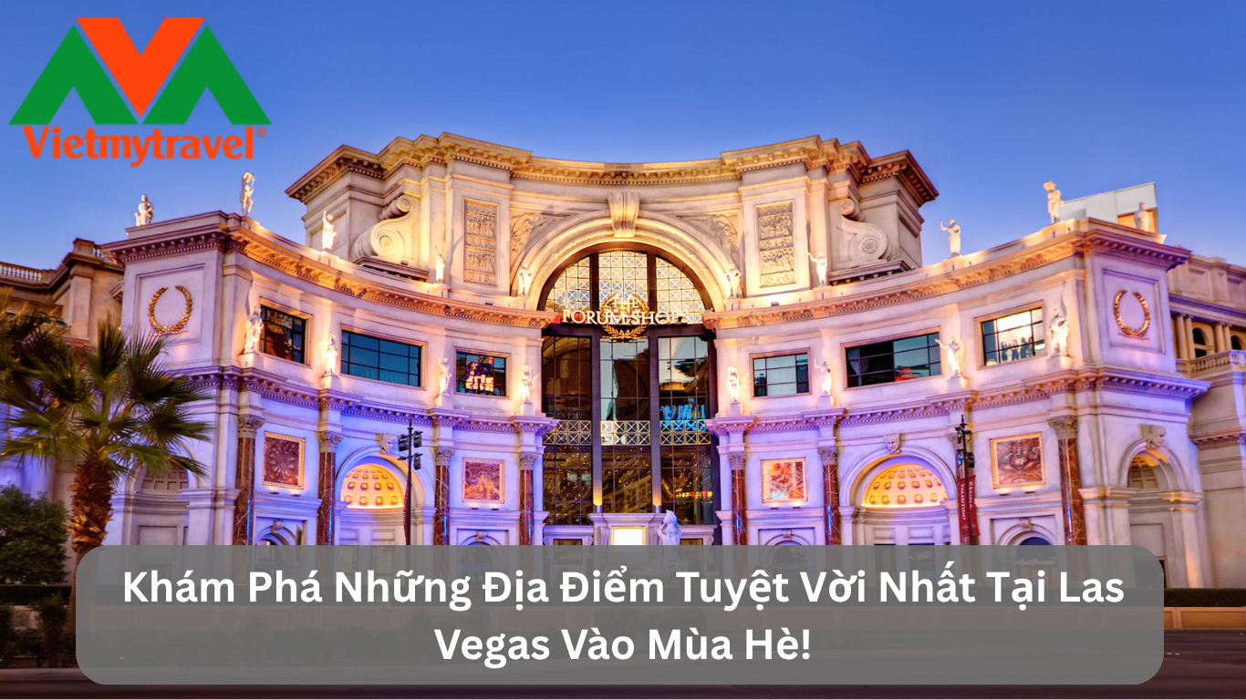 Khám Phá Những Địa Điểm Tuyệt Vời Nhất Tại Las Vegas Vào Mùa Hè!