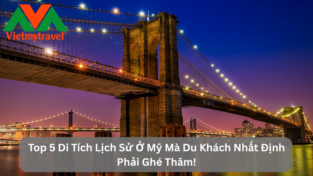 Top 5 Di Tích Lịch Sử Ở Mỹ Mà Du Khách Nhất Định Phải Ghé Thăm!