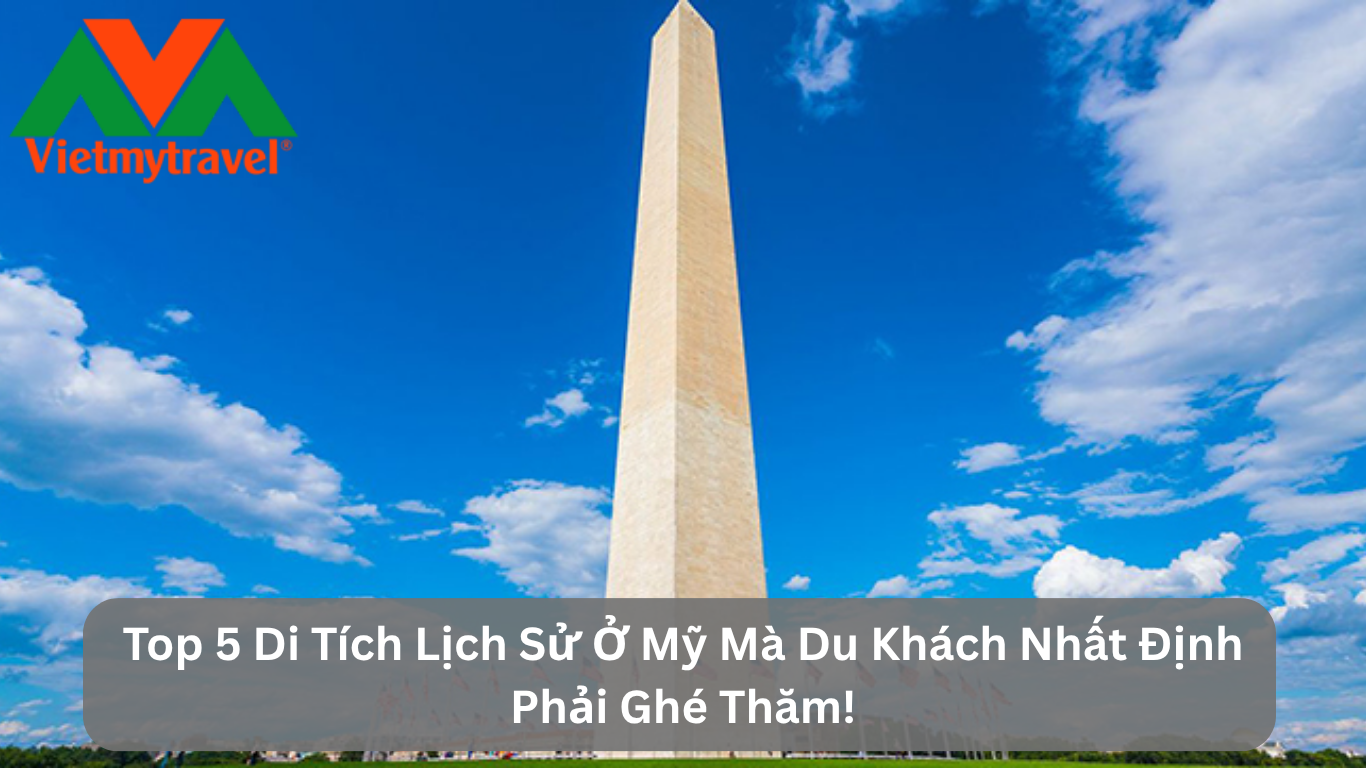 Top 5 Di Tích Lịch Sử Ở Mỹ Mà Du Khách Nhất Định Phải Ghé Thăm!