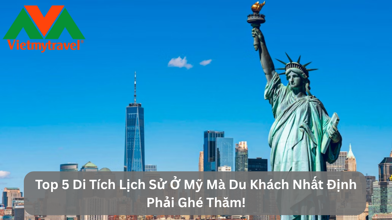 Top 5 Di Tích Lịch Sử Ở Mỹ Mà Du Khách Nhất Định Phải Ghé Thăm!