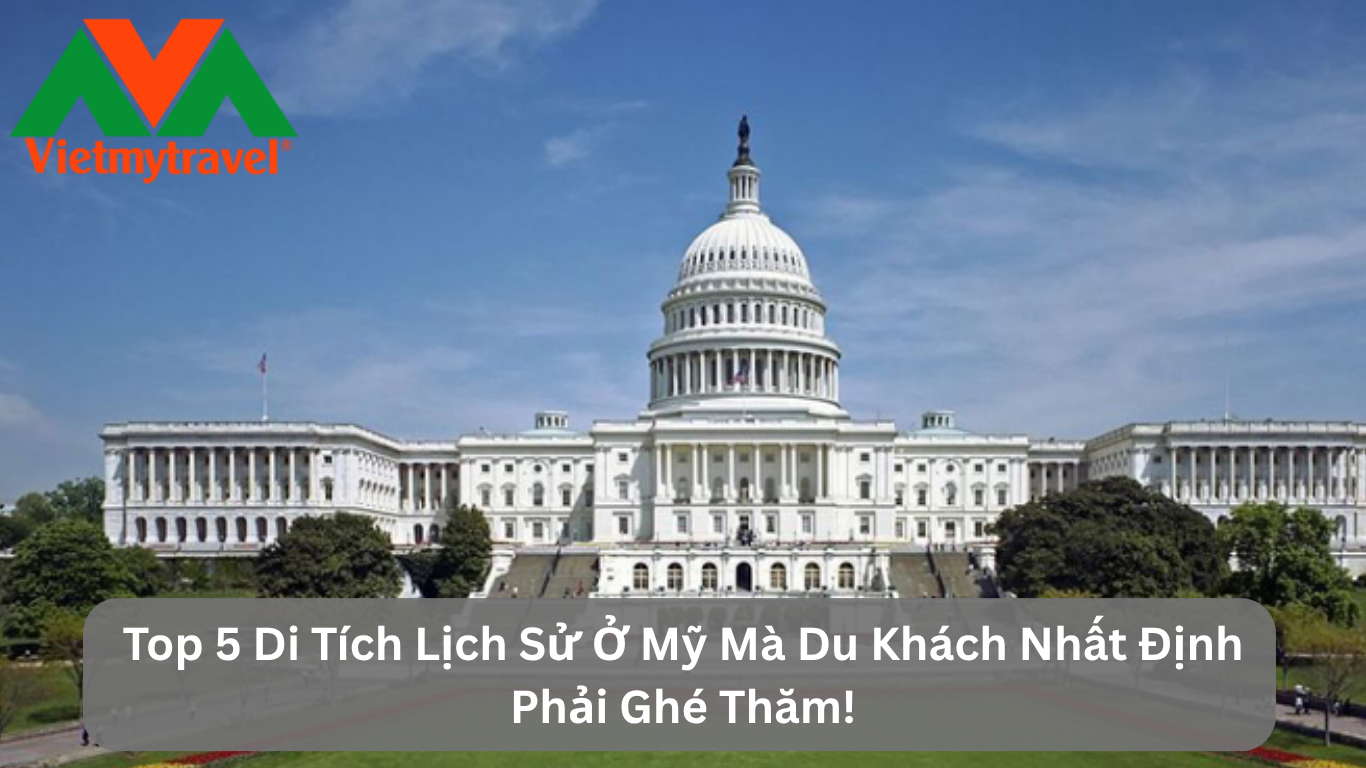 Top 5 Di Tích Lịch Sử Ở Mỹ Mà Du Khách Nhất Định Phải Ghé Thăm!