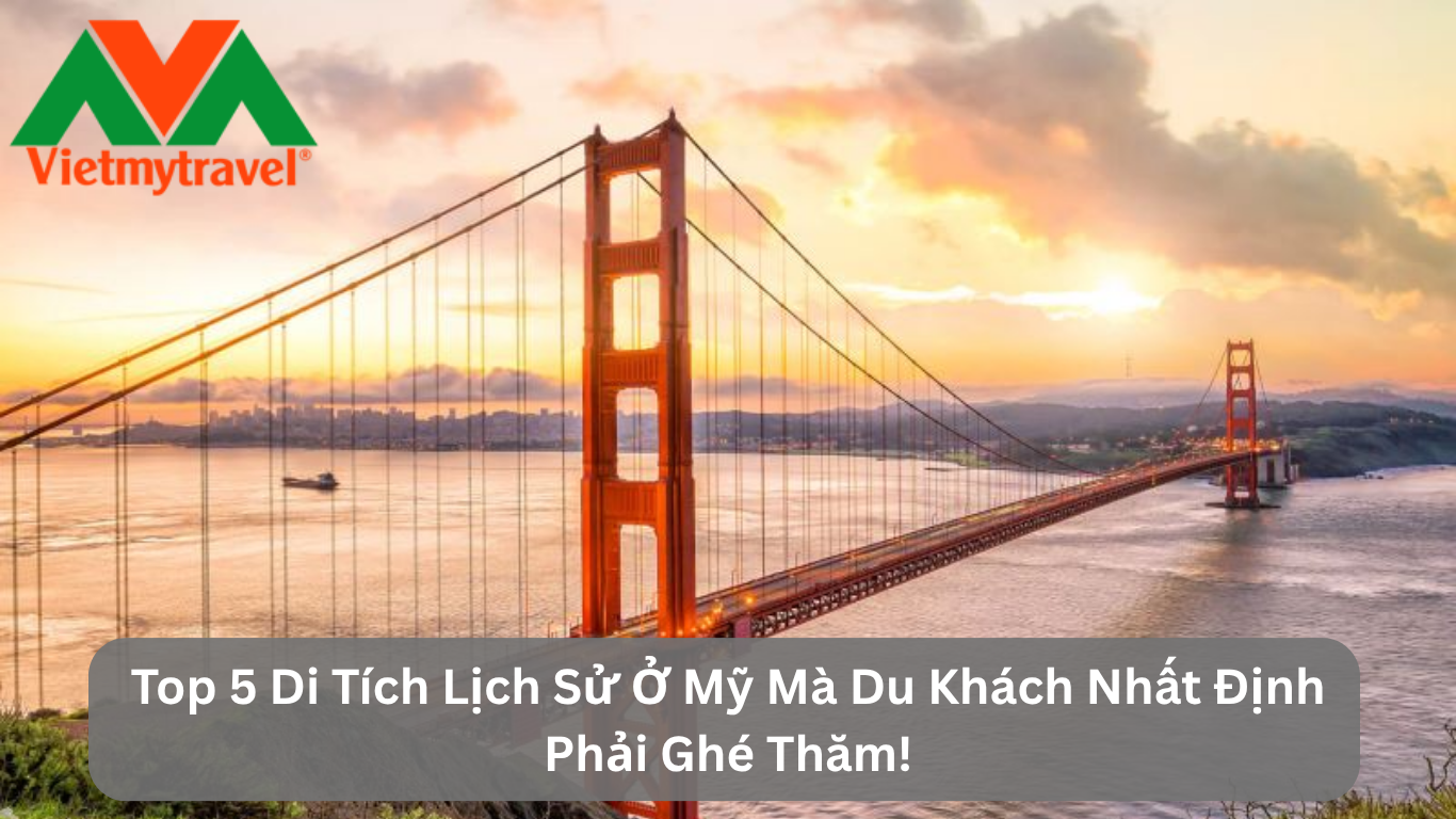 Top 5 Di Tích Lịch Sử Ở Mỹ Mà Du Khách Nhất Định Phải Ghé Thăm!