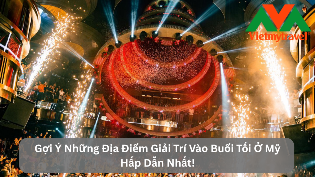 Gợi Ý Những Địa Điểm Giải Trí Vào Buổi Tối Ở Mỹ Hấp Dẫn Nhất!