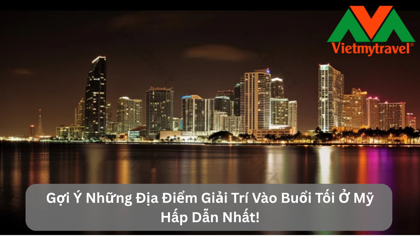 Gợi Ý Những Địa Điểm Giải Trí Vào Buổi Tối Ở Mỹ Hấp Dẫn Nhất!