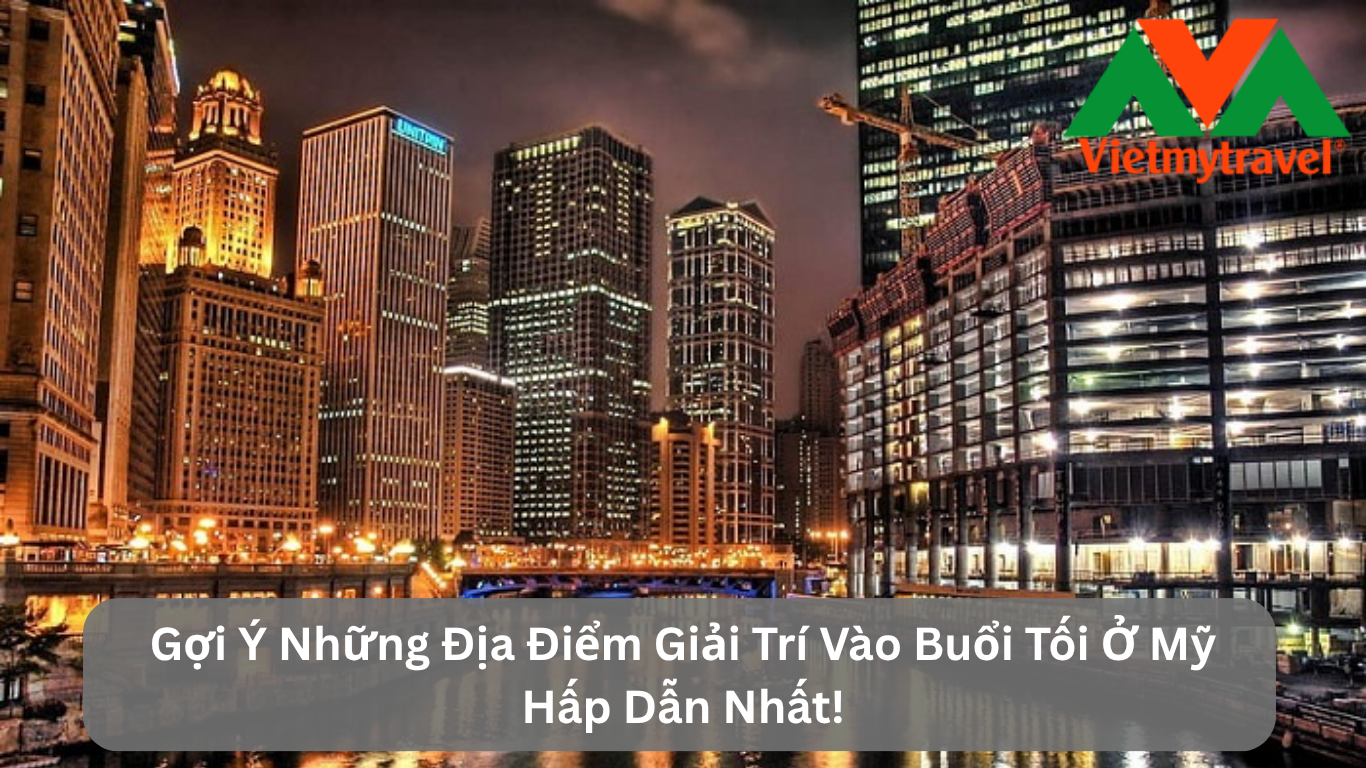 Gợi Ý Những Địa Điểm Giải Trí Vào Buổi Tối Ở Mỹ Hấp Dẫn Nhất!