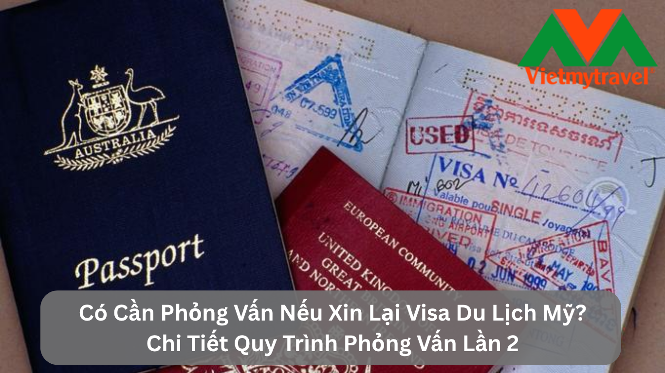 Có Cần Phỏng Vấn Nếu Xin Lại Visa Du Lịch Mỹ? Chi Tiết Quy Trình Phỏng Vấn Lần 2