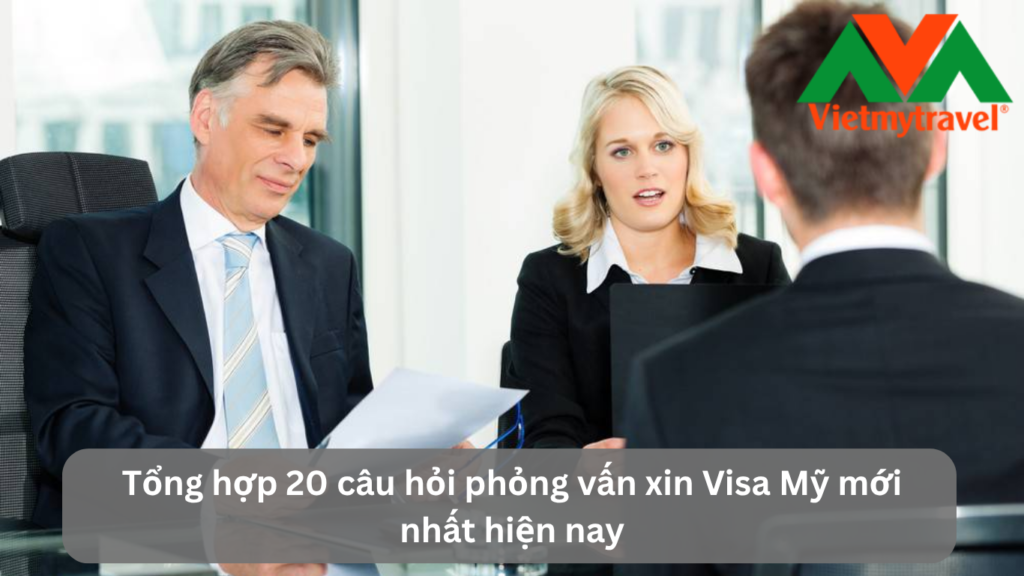 Tổng hợp 20 câu hỏi phỏng vấn xin Visa Mỹ mới nhất hiện nay