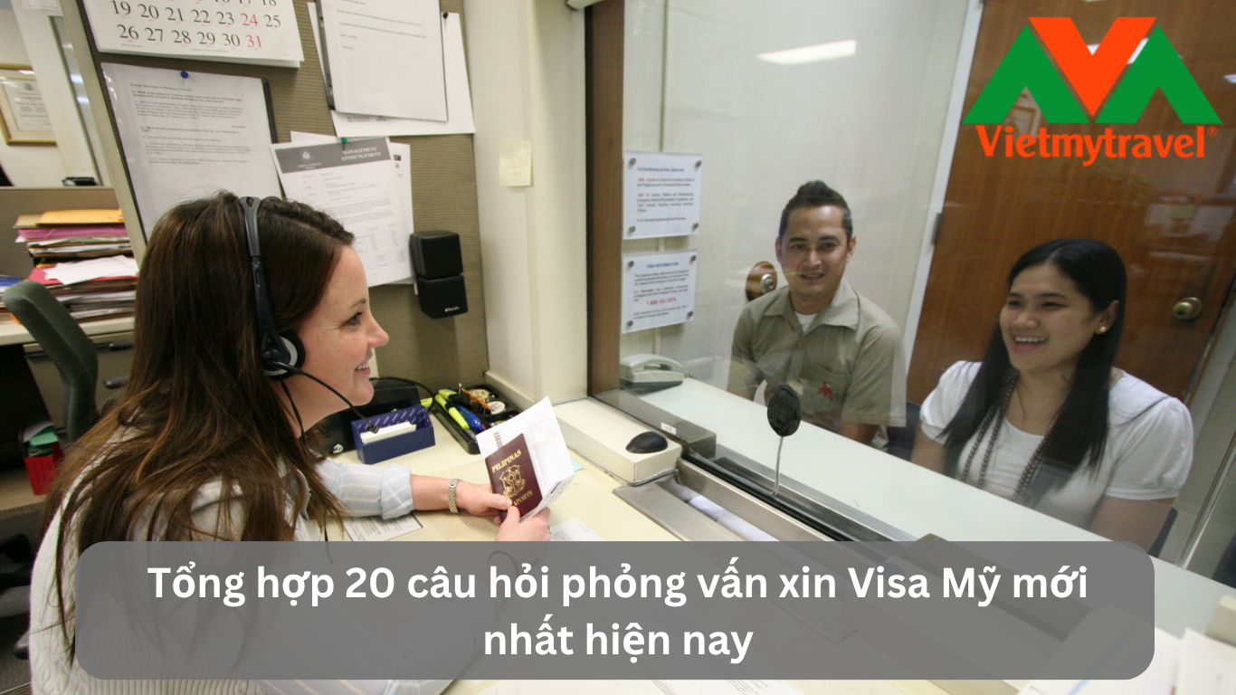 Tổng hợp 20 câu hỏi phỏng vấn xin Visa Mỹ mới nhất hiện nay