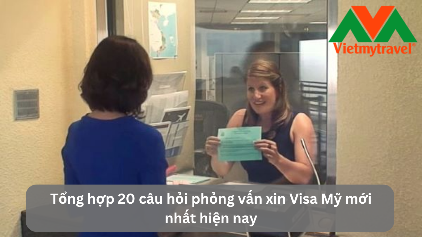 Tổng hợp 20 câu hỏi phỏng vấn xin Visa Mỹ mới nhất hiện nay
