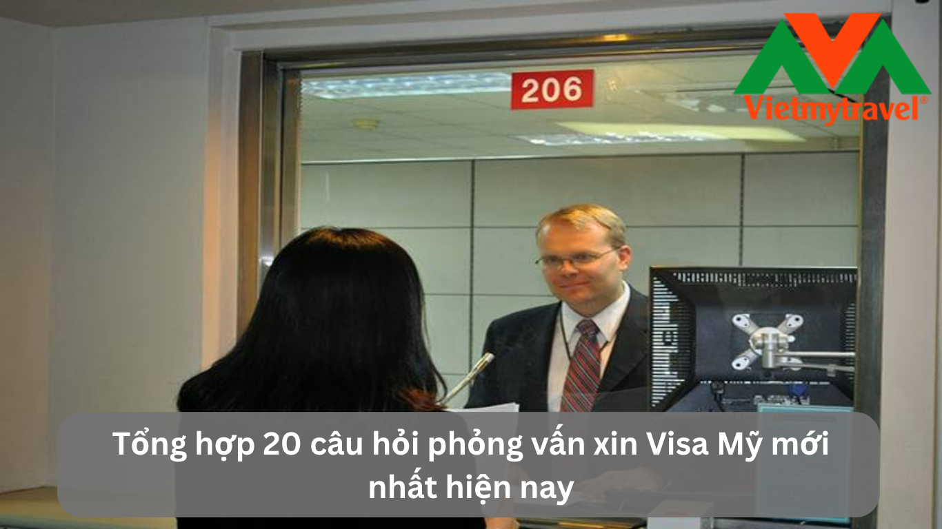 Tổng hợp 20 câu hỏi phỏng vấn xin Visa Mỹ mới nhất hiện nay