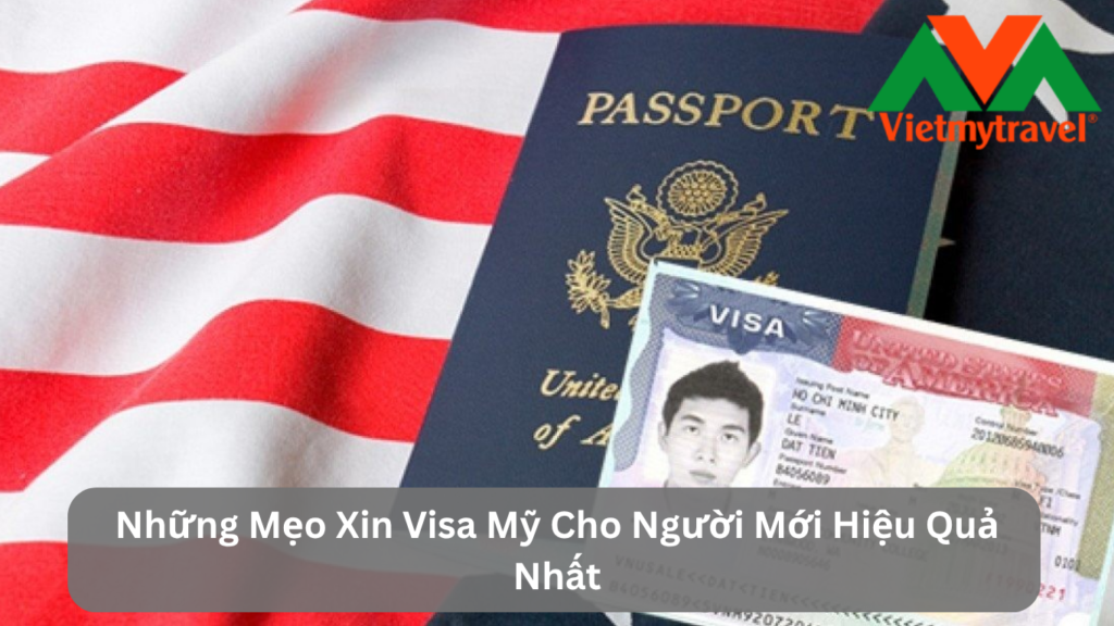 Những Mẹo Xin Visa Mỹ Cho Người Mới Hiệu Quả Nhất