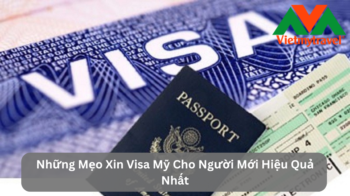 Những Mẹo Xin Visa Mỹ Cho Người Mới Hiệu Quả Nhất