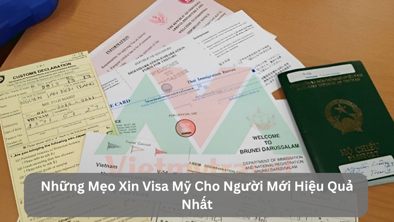 Những Mẹo Xin Visa Mỹ Cho Người Mới Hiệu Quả Nhất