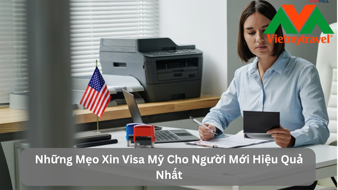 Những Mẹo Xin Visa Mỹ Cho Người Mới Hiệu Quả Nhất