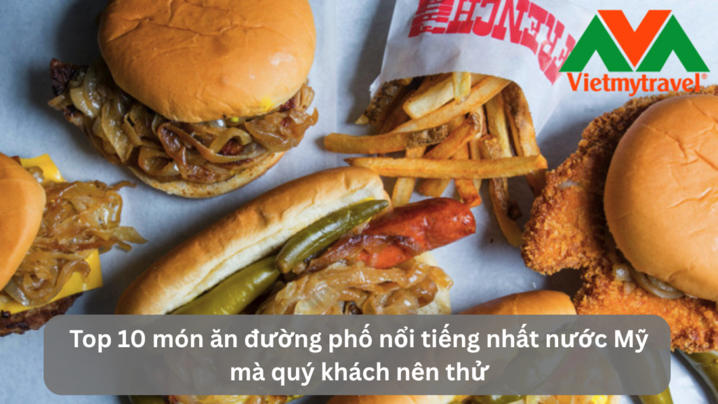 Top 10 món ăn đường phố nổi tiếng nhất nước Mỹ mà quý khách nên thử