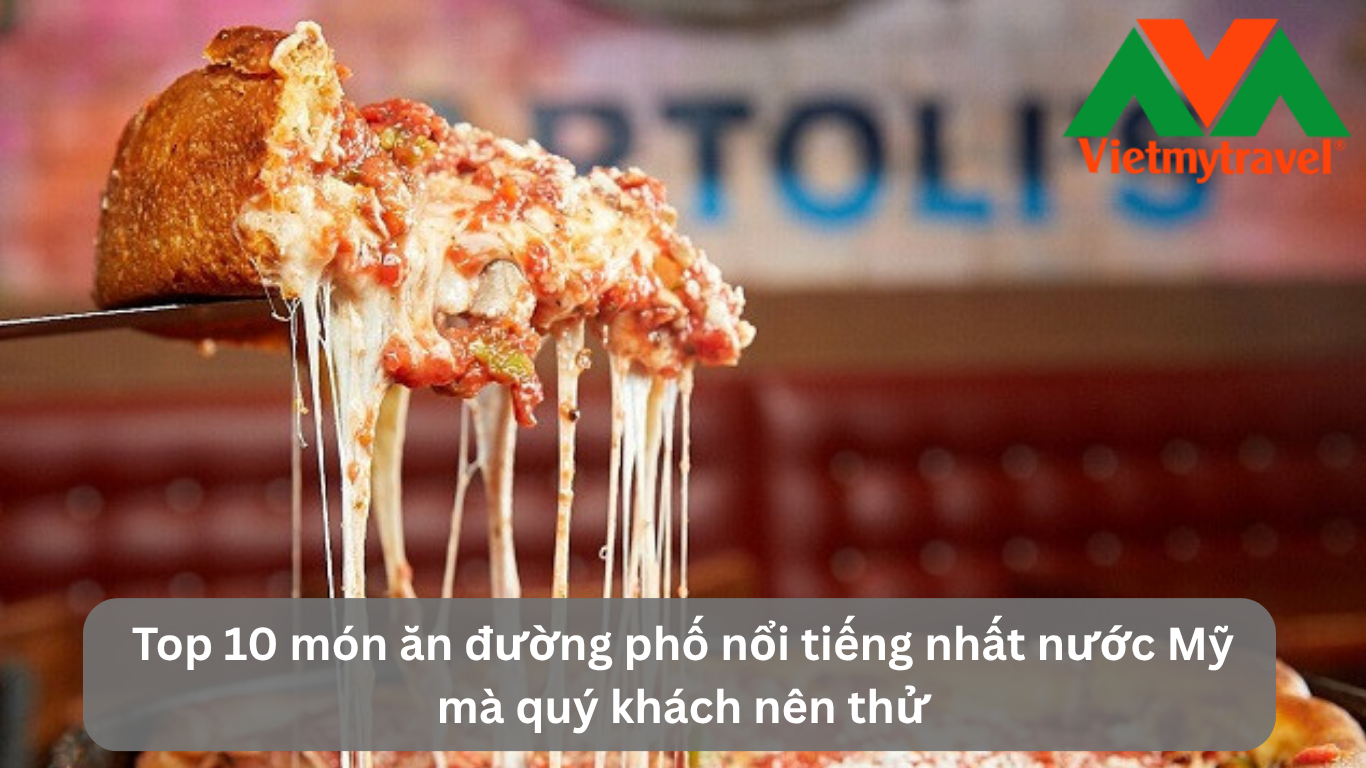 Top 10 món ăn đường phố nổi tiếng nhất nước Mỹ mà quý khách nên thử