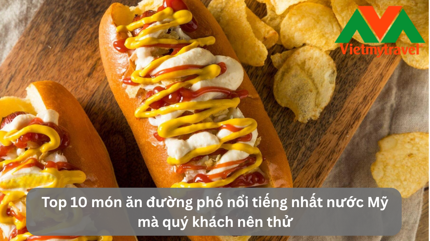 Top 10 món ăn đường phố nổi tiếng nhất nước Mỹ mà quý khách nên thử
