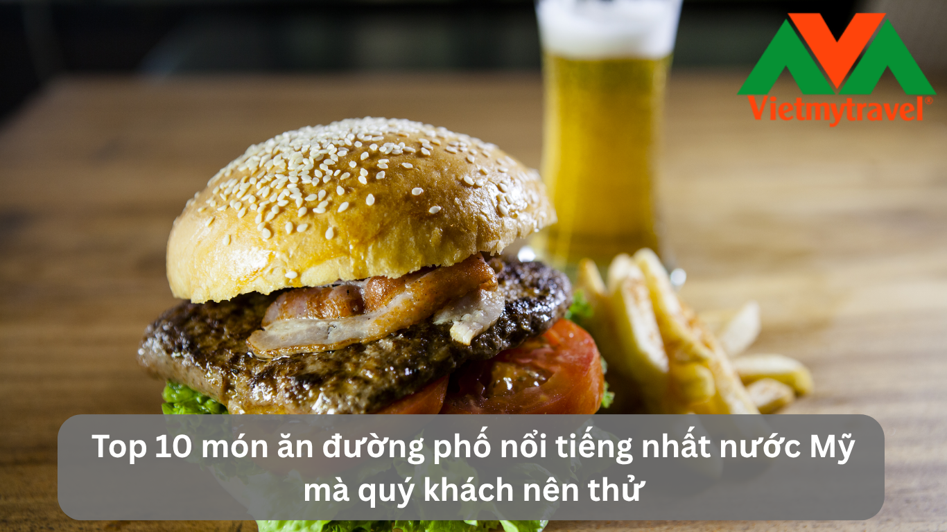 Top 10 món ăn đường phố nổi tiếng nhất nước Mỹ mà quý khách nên thử