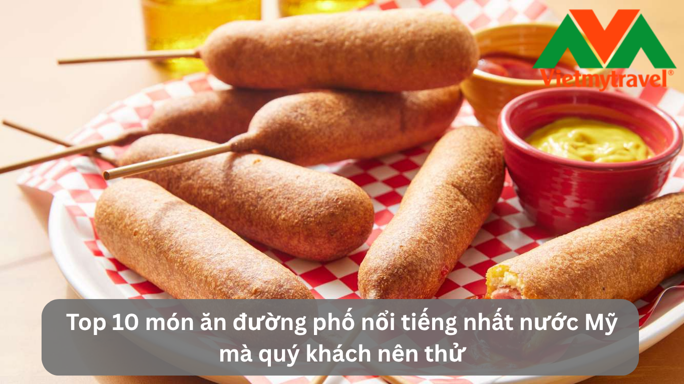 Top 10 món ăn đường phố nổi tiếng nhất nước Mỹ mà quý khách nên thử