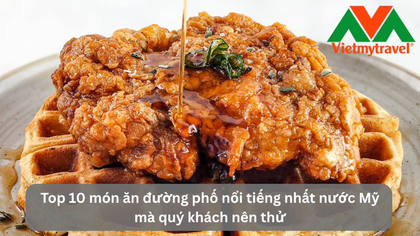 Top 10 món ăn đường phố nổi tiếng nhất nước Mỹ mà quý khách nên thử