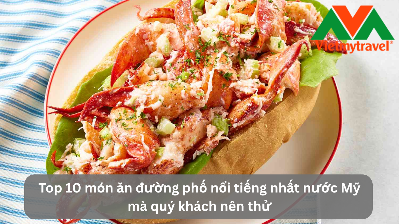 Top 10 món ăn đường phố nổi tiếng nhất nước Mỹ mà quý khách nên thử
