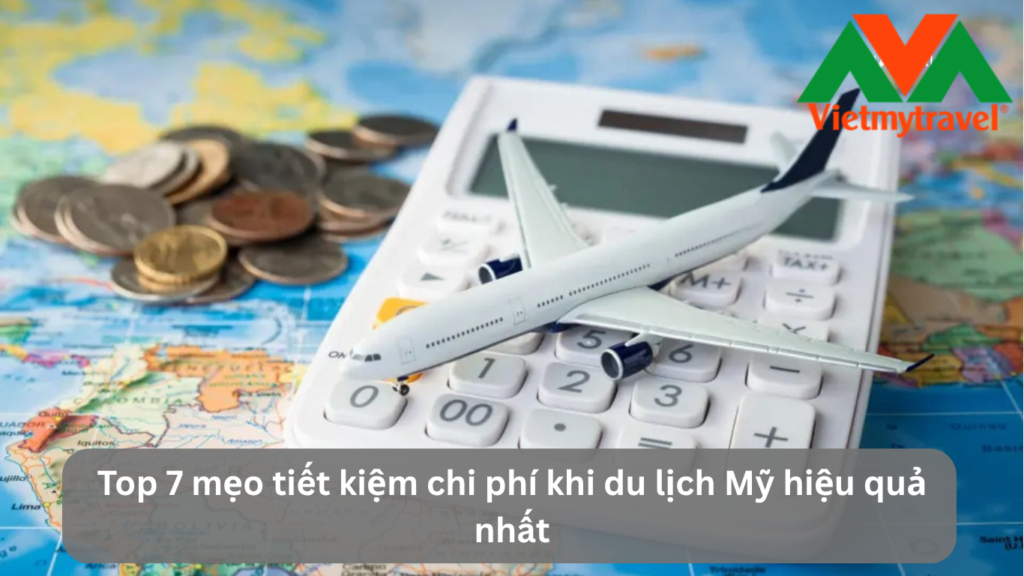Top 7 Mẹo Tiết Kiệm Chi Phí Khi Du Lịch Mỹ Hiệu Quả Nhất