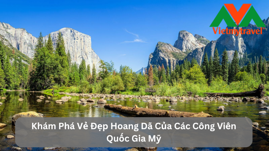 Khám Phá Vẻ Đẹp Hoang Dã Của Các Công Viên Quốc Gia Mỹ