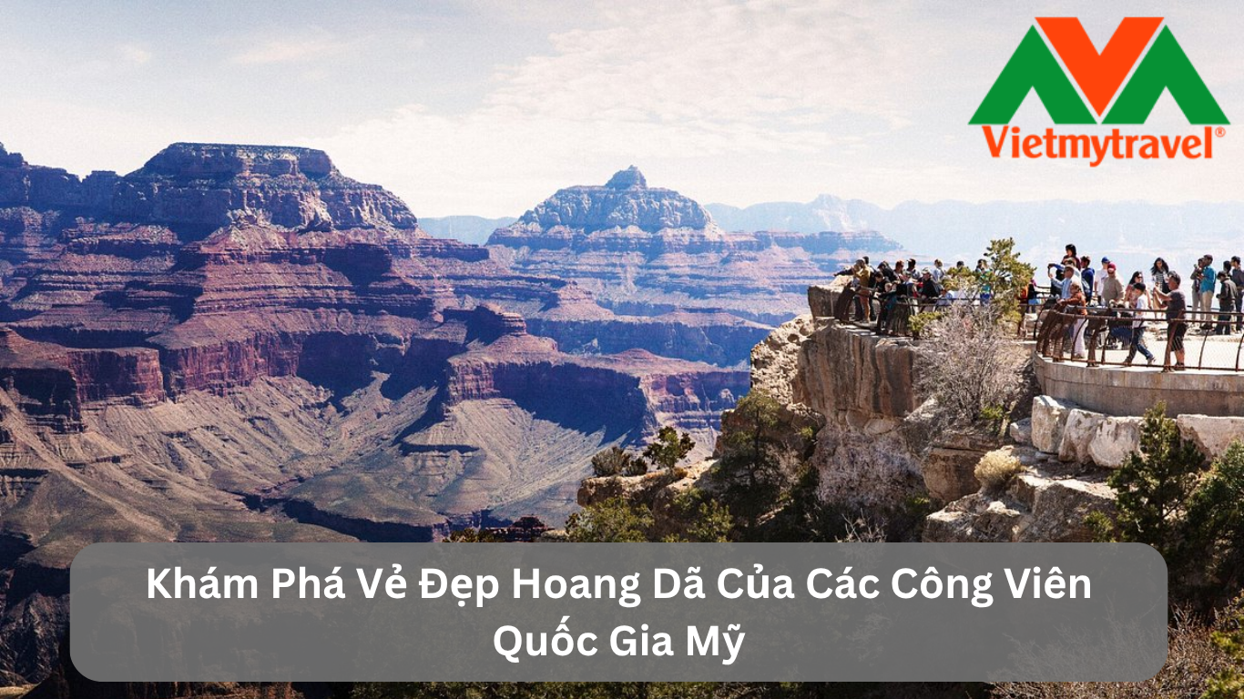 Khám Phá Vẻ Đẹp Hoang Dã Của Các Công Viên Quốc Gia Mỹ