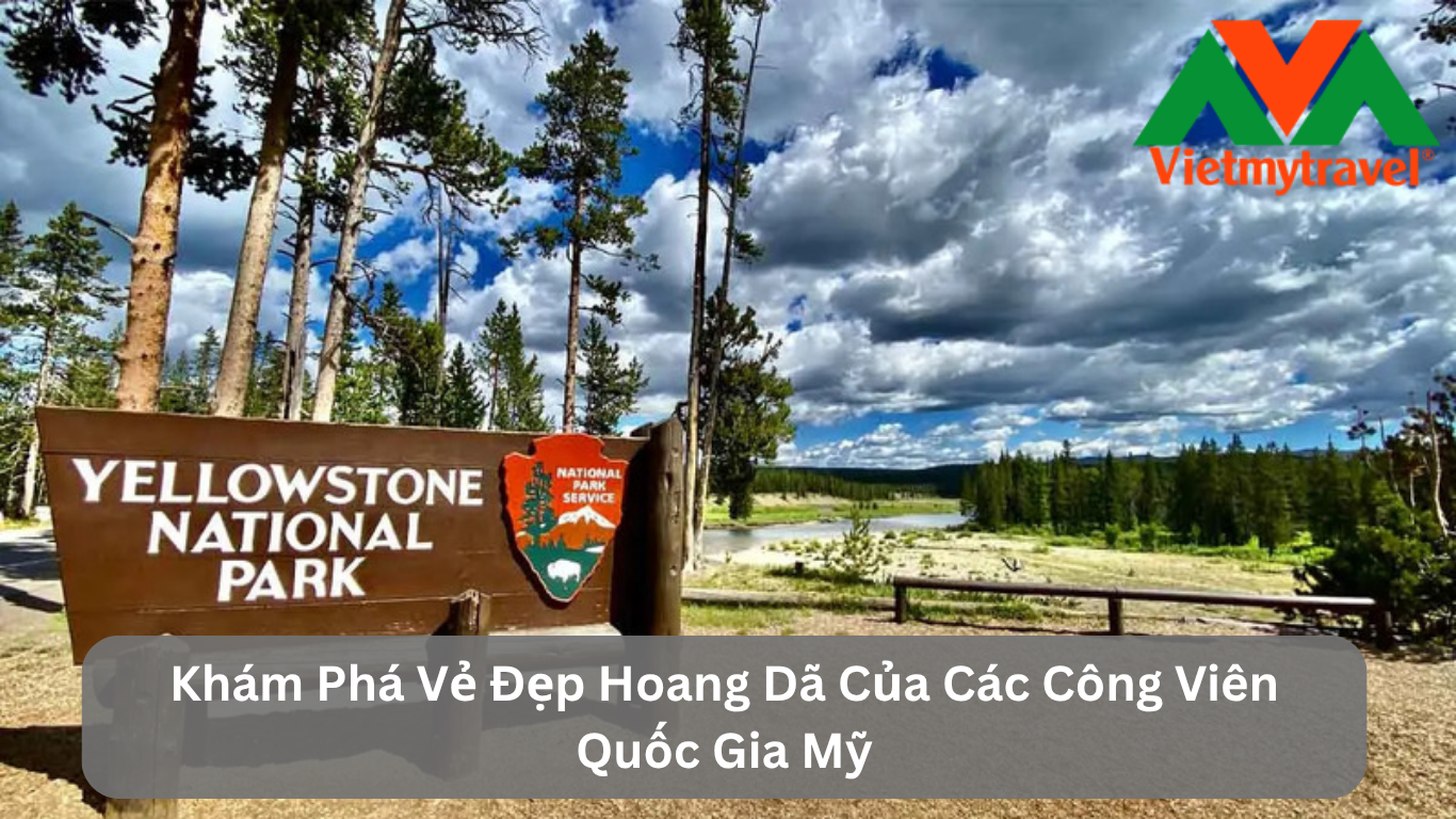 Khám Phá Vẻ Đẹp Hoang Dã Của Các Công Viên Quốc Gia Mỹ