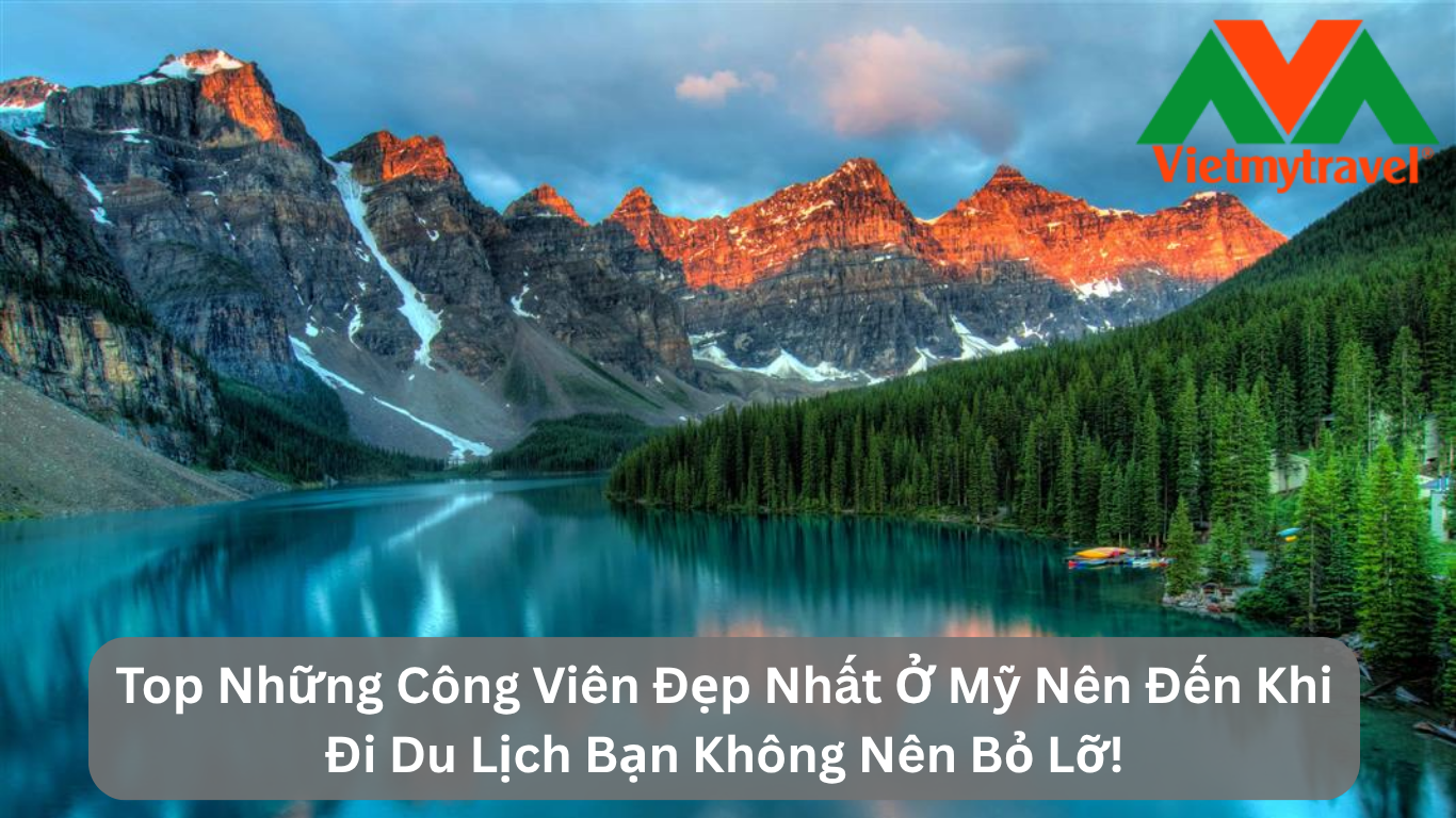 Top Những Công Viên Đẹp Nhất Ở Mỹ Nên Đến Khi Đi Du Lịch Bạn Không Nên Bỏ Lỡ!