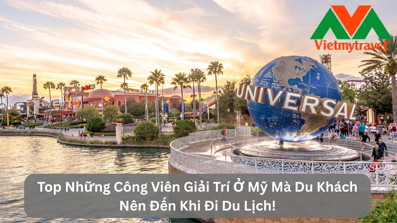 Top Những Công Viên Giải Trí Ở Mỹ Mà Du Khách Nên Đến Khi Đi Du Lịch!