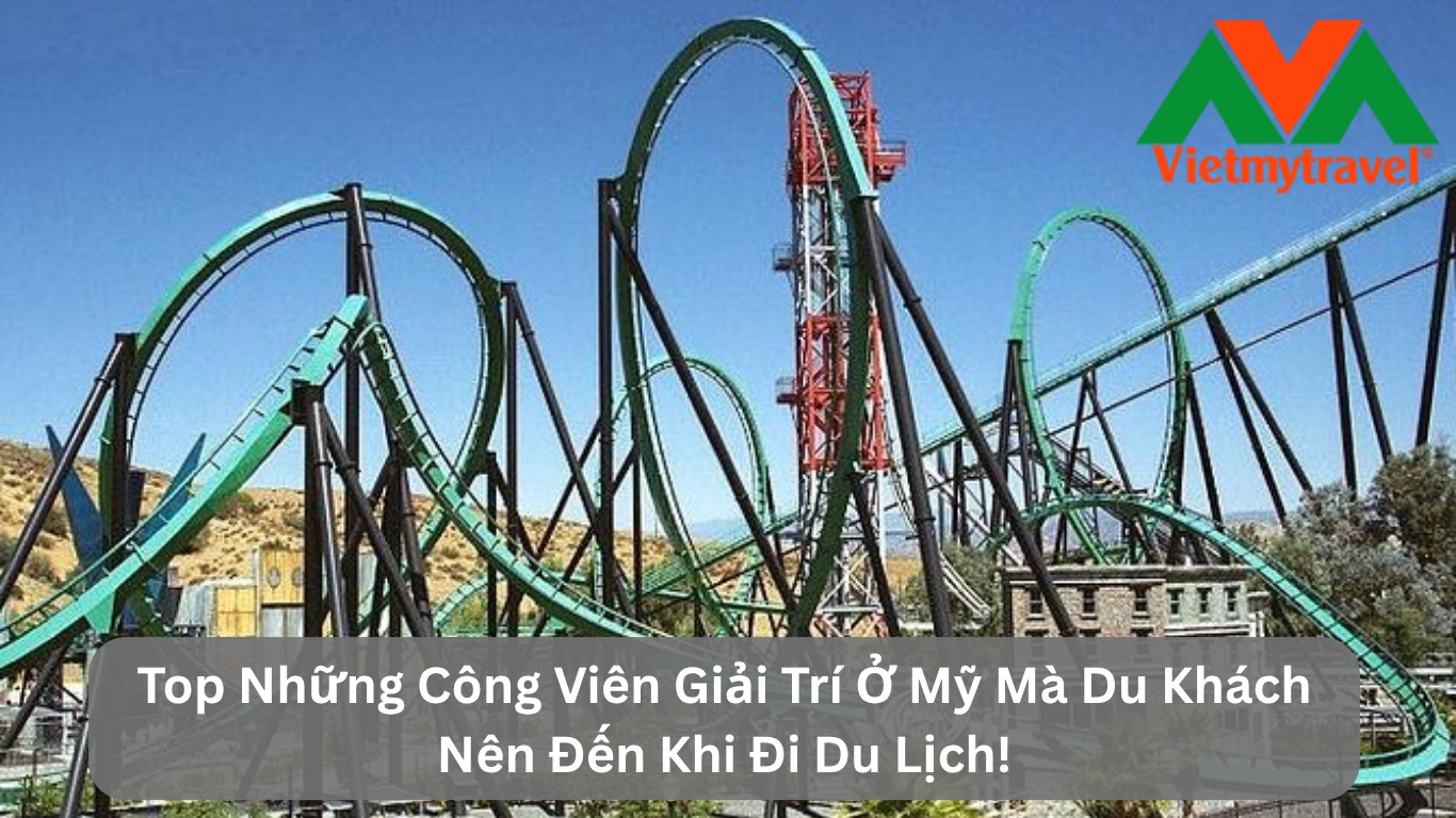 Top Những Công Viên Giải Trí Ở Mỹ Mà Du Khách Nên Đến Khi Đi Du Lịch!