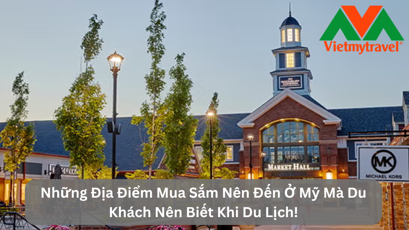 Những Địa Điểm Mua Sắm Nên Đến Ở Mỹ Mà Du Khách Nên Biết Khi Du Lịch!