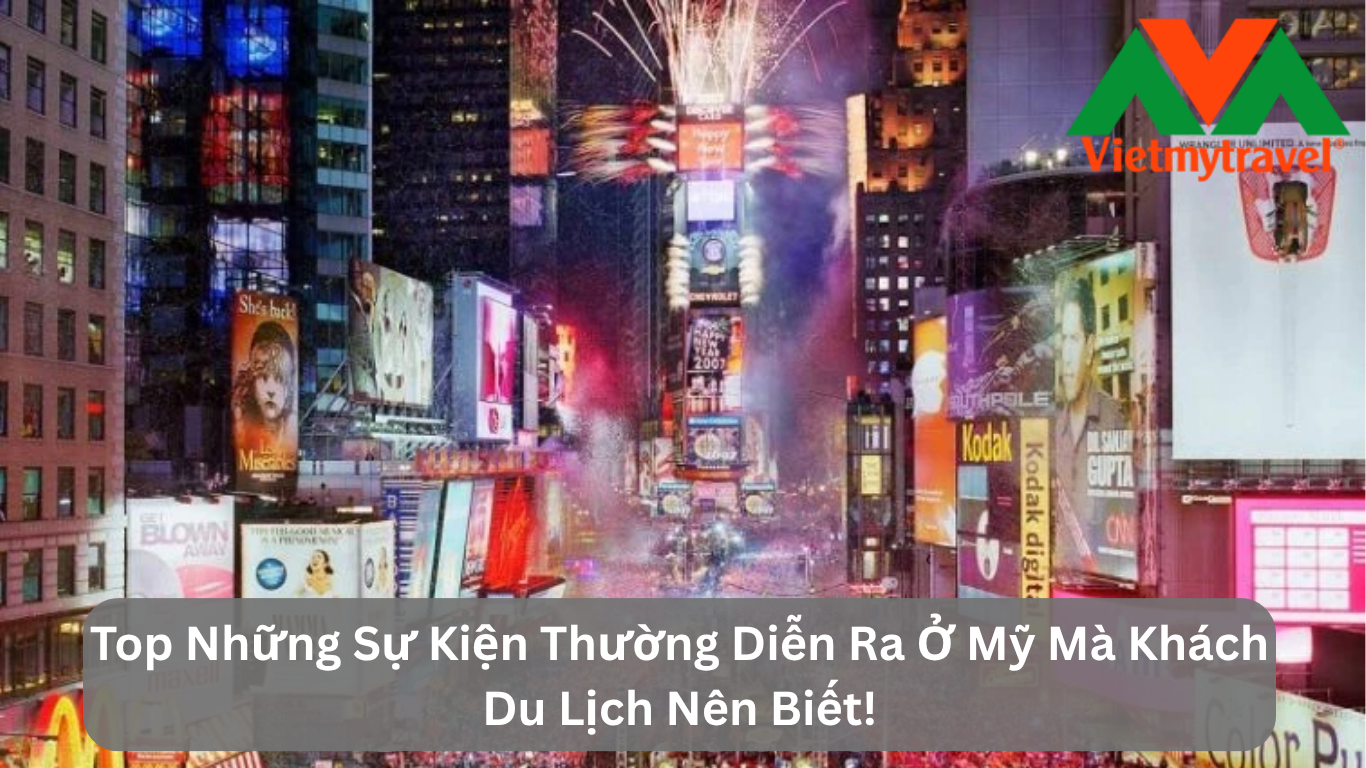 Top Những Sự Kiện Thường Diễn Ra Ở Mỹ Mà Khách Du Lịch Nên Biết!