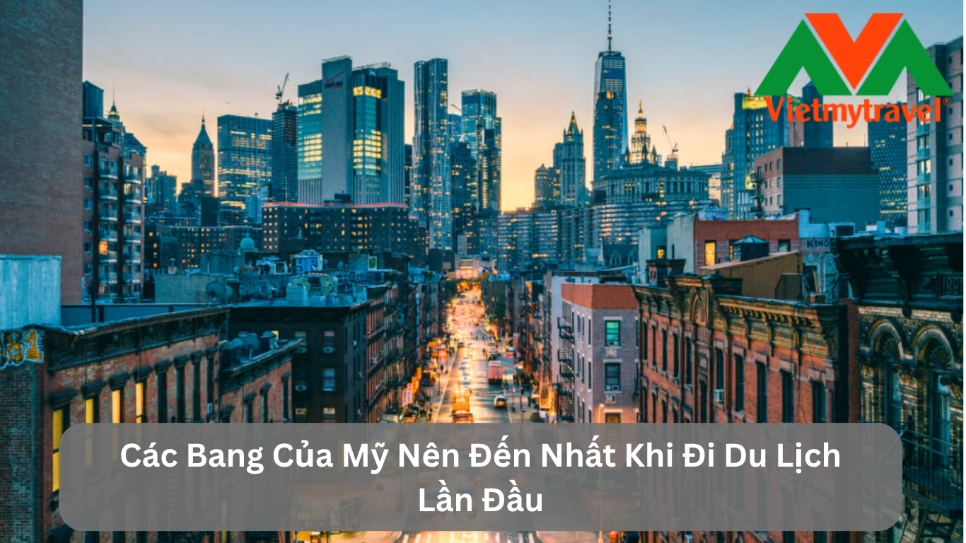 Các Bang Của Mỹ Nên Đến Nhất Khi Đi Du Lịch Lần Đầu