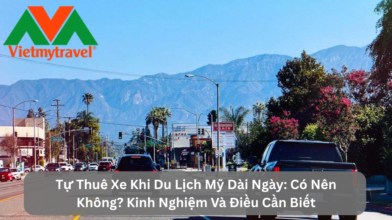 Tự Thuê Xe Khi Du Lịch Mỹ Dài Ngày: Có Nên Không? Kinh Nghiệm Và Điều Cần Biết