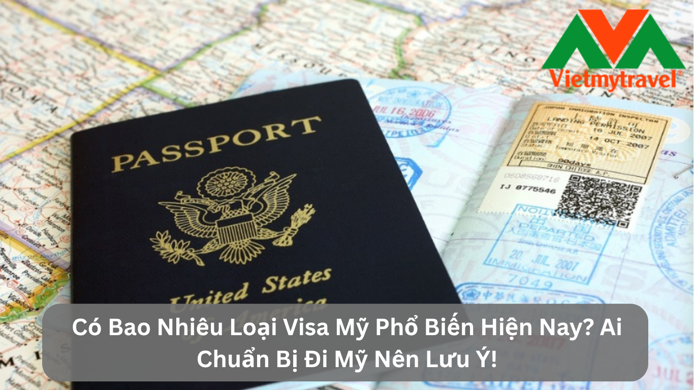 Có Bao Nhiêu Loại Visa Mỹ Phổ Biến Hiện Nay? Ai Chuẩn Bị Đi Mỹ Nên Lưu Ý!